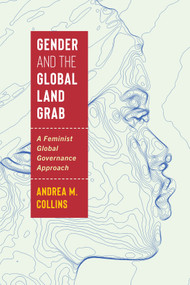 Gender and the Global Land Grab (A Feminist Global Governance Approach) by Andrea M. Collins, 9780228021148