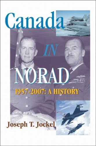 Canada in NORAD, 1957-2007 (A History) by Joseph T. Jockel, 9781553391340