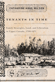 Tenants in Time (Family Strategies, Land, and Liberalism in Upper Canada, 1799-1871) by Catharine Anne Wilson, 9780773535237