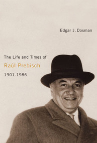 The Life and Times of Raúl Prebisch, 1901-1986 by Edgar J. Dosman, 9780773537750