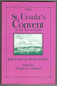 St. Ursula's Convent or the Nun of Canada by Julia C.B. Hart, Douglas G. Lochhead, 9780886291402