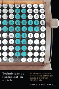 Techniciens de l'organisation sociale (La réorganisation de l'assistance catholique privée à Montréal (1930-1974)) (French Edition) by Amélie Bourbeau, 9780773545687