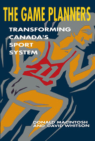 The Game Planners (Transforming Canada's Sport System) by Donald Macintosh, David Whitson, 9780773512115