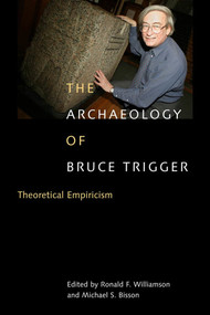 The Archaeology of Bruce Trigger (Theoretical Empiricism) by Ronald F. Williamson, Michael S. Bisson, 9780773531611