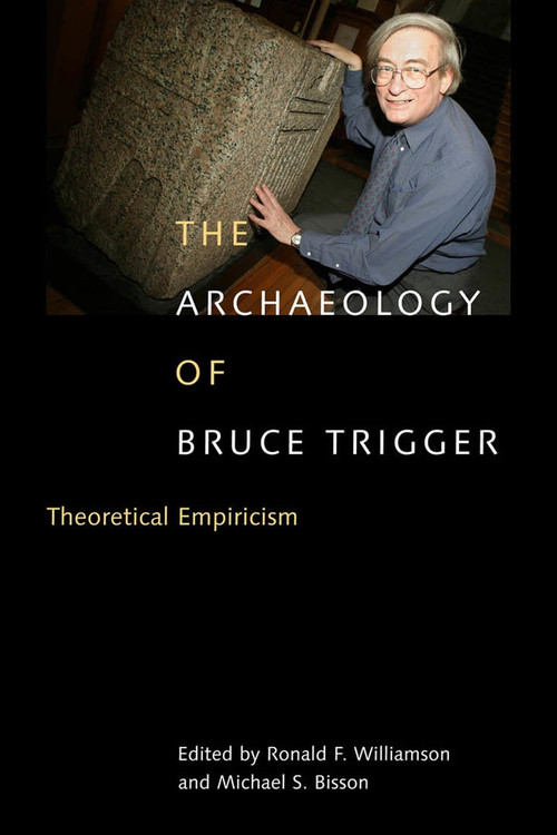 The Archaeology of Bruce Trigger (Theoretical Empiricism) by Ronald F. Williamson, Michael S. Bisson, 9780773531611