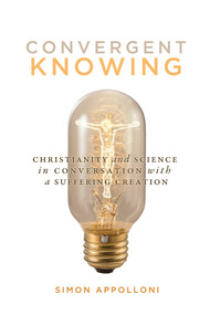Convergent Knowing (Christianity and Science in Conversation with a Suffering Creation) by Simon Appolloni, 9780773554443