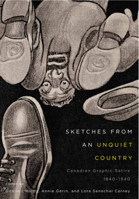 Sketches from an Unquiet Country (Canadian Graphic Satire, 1840-1940) by Dominic Hardy, Annie Gérin, Lora Senechal Carney, 9780773553415