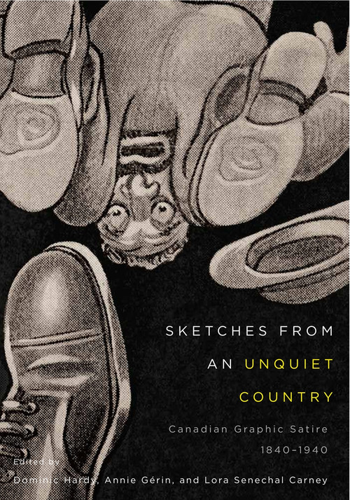 Sketches from an Unquiet Country (Canadian Graphic Satire, 1840-1940) by Dominic Hardy, Annie Gérin, Lora Senechal Carney, 9780773553415