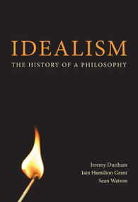 Idealism (The History of a Philosophy) by Jeremy Dunham, Iain Hamilton Grant, Sean Watson, 9780773538375