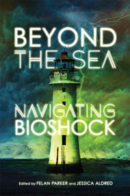 Beyond the Sea (Navigating Bioshock) by Felan Parker, Jessica Aldred, 9780773554986