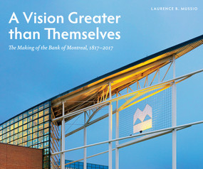 A Vision Greater than Themselves (The Making of the Bank of Montreal, 1817-2017) by Laurence B. Mussio, 9780773548299
