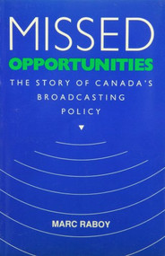 Missed Opportunities (The Story of Canada's Broadcasting Policy) by Marc Raboy, 9780773507753