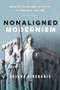 Nonaligned Modernism (Socialist Postcolonial Aesthetics in Yugoslavia, 1945-1985) by Bojana Videkanic, 9780773559462