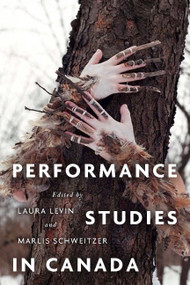 Performance Studies in Canada by Laura Levin, Marlis Schweitzer, 9780773549852