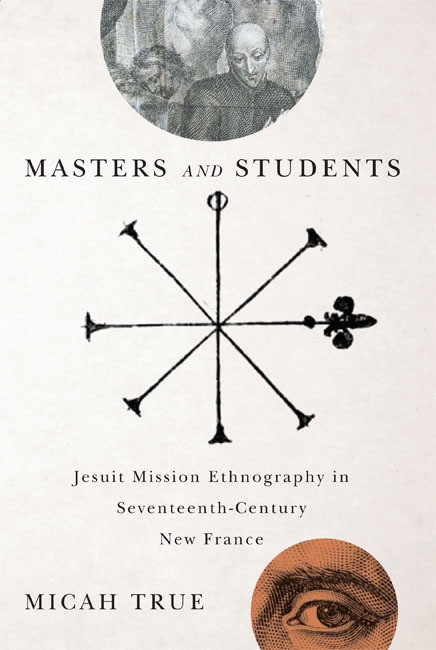 Masters and Students (Jesuit Mission Ethnography in Seventeenth-Century New France) by Micah True, 9780773545137