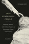 These Mysterious People, Second Edition (Shaping History and Archaeology in a Northwest Coast Community) by Susan Roy, 9780773547100