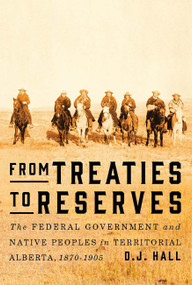 From Treaties to Reserves (The Federal Government and Native Peoples in Territorial Alberta, 1870-1905) by D.J. Hall, 9780773545953