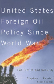 United States Foreign Oil Policy Since World War I, Second Edition (For Profits and Security) by Stephen J. Randall, 9780773529236
