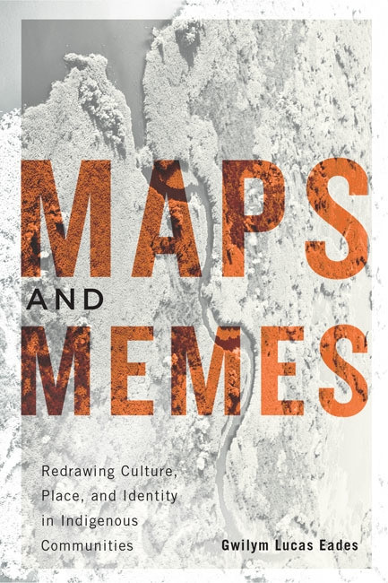 Maps and Memes (Redrawing Culture, Place, and Identity in Indigenous Communities) by Gwilym Lucas Eades, 9780773544482