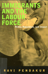 Immigrants and the Labour Force (Policy, Regulation, and Impact) by Ravi Pendakur, 9780773520592