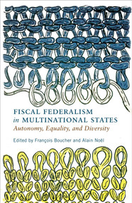 Fiscal Federalism in Multinational States (Autonomy, Equality, and Diversity) by François Boucher, Alain Noël, 9780228006527