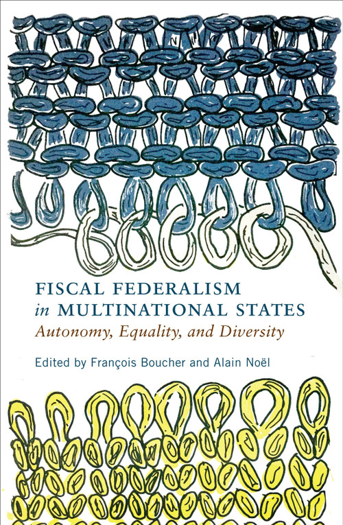 Fiscal Federalism in Multinational States (Autonomy, Equality, and Diversity) by François Boucher, Alain Noël, 9780228006527