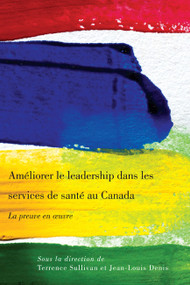 Améliorer le leadership dans les services de santé au Canada (La preuve en oeuvre) (French Edition) by Terrence Sullivan, Jean-Louis Denis, 9780773540255
