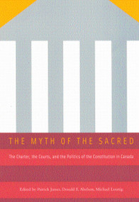 The Myth of the Sacred (The Charter, the Courts, and the Politics of the Constitution in Canada) by Patrick James, Donald E. Abelson, Michael Lusztig, 9780773524354
