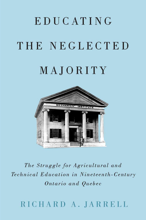 Educating the Neglected Majority (The Struggle for Agricultural and Technical Education in Nineteenth-Century Ontario and Quebec) by Richard A. Jarrell, 9780773547384