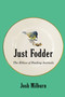 Just Fodder (The Ethics of Feeding Animals) by Josh Milburn, 9780228011514