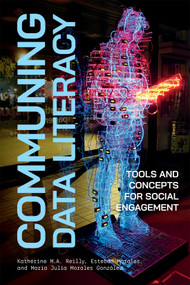 Communing Data Literacy (Tools and Concepts for Social Engagement) by Katherine M.A. Reilly, Esteban Morales, María Julia Morales González, 9780228026143