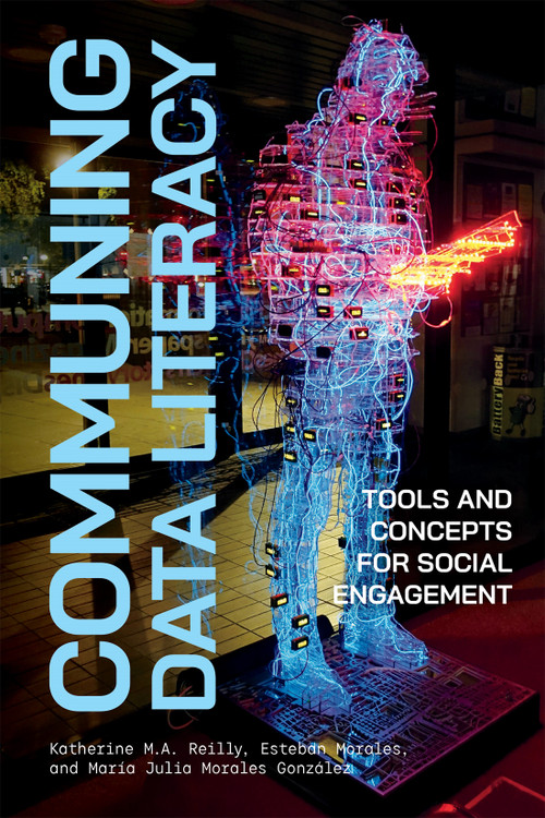 Communing Data Literacy (Tools and Concepts for Social Engagement) by Katherine M.A. Reilly, Esteban Morales, María Julia Morales González, 9780228026143
