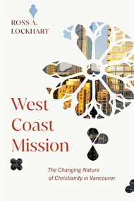 West Coast Mission (The Changing Nature of Christianity in Vancouver) by Ross A. Lockhart, 9780228022862