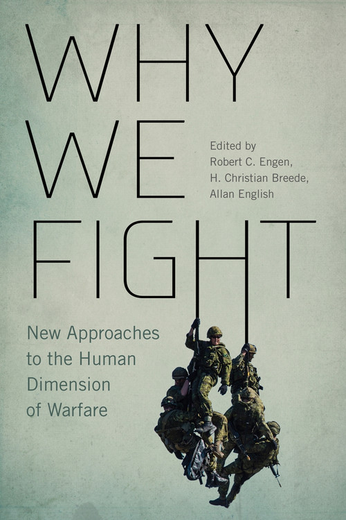 Why We Fight (New Approaches to the Human Dimension of Warfare) by Robert C. Engen, H. Christian Breede, Allan English, 9780228003878