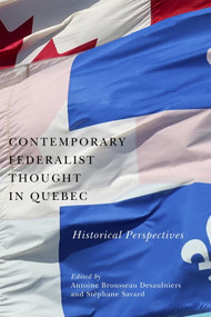 Contemporary Federalist Thought in Quebec (Historical Perspectives) by Antoine Brousseau Desaulniers, Stéphane Savard, Mary Baker, Judith Laforest, Lawrence O'Hearn, Eric Rodrigue, 9780228016700