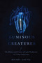 Luminous Creatures (The History and Science of Light Production in Living Organisms) by Michel Anctil, 9780773553125