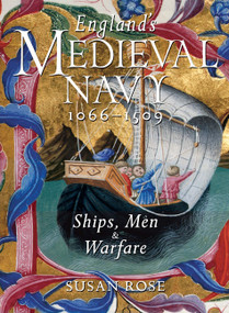England's Medieval Navy, 1066-1509 (Ships, Men, and Warfare) by Susan Rose, 9780773543225