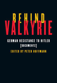 Behind Valkyrie (German Resistance to Hitler, Documents) by Peter Hoffmann, 9780773537705