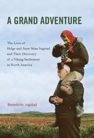 A Grand Adventure (The Lives of Helge and Anne Stine Ingstad and Their Discovery of a Viking Settlement in North America) by Benedicte Ingstad, 9780773549685