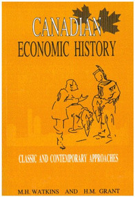 Canadian Economic History (Classic and Contemporary Approaches) by Mel Watkins, John Webster Grant, 9780886291815