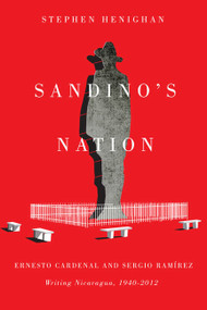 Sandino's Nation (Ernesto Cardenal and Sergio Ramírez Writing Nicaragua, 1940-2012) by Stephen Henighan, 9780773543157