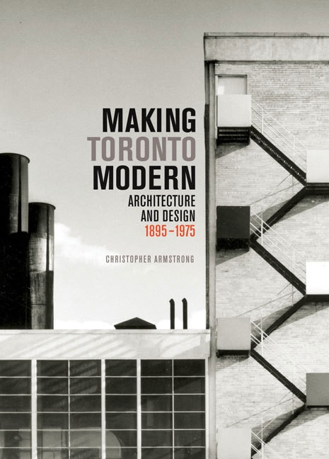 Making Toronto Modern (Architecture and Design, 1895-1975) by Christopher Armstrong, 9780773543492