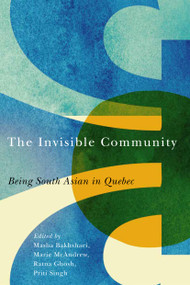 The Invisible Community (Being South Asian in Quebec) by Mahsa Bakhshaei, Marie Mc Andrew, Ratna Ghosh, Priti Singh, 9780228005421