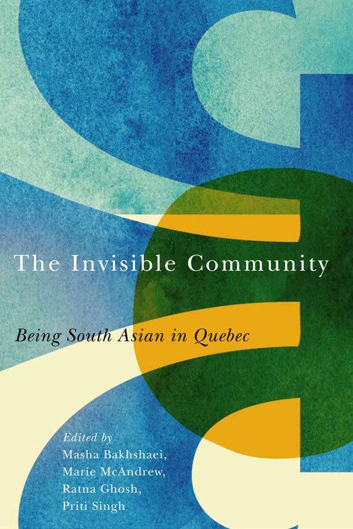 The Invisible Community (Being South Asian in Quebec) by Mahsa Bakhshaei, Marie Mc Andrew, Ratna Ghosh, Priti Singh, 9780228005421
