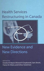 Health Services Restructuring in Canada (New Evidence and New Directions) by Charles M. Beach, Richard Chaykowski, Sam Shortt, 9781553390763