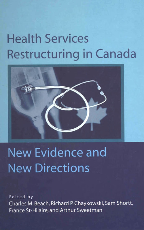 Health Services Restructuring in Canada (New Evidence and New Directions) by Charles M. Beach, Richard Chaykowski, Sam Shortt, 9781553390763