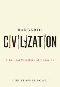 Barbaric Civilization (A Critical Sociology of Genocide) by Christopher Powell, 9780773538566