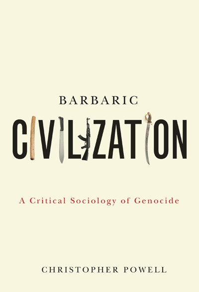 Barbaric Civilization (A Critical Sociology of Genocide) by Christopher Powell, 9780773538566