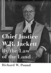 Chief Justice W.R. Jackett (By the Law of the Land) by Richard W. Pound, 9780773518988