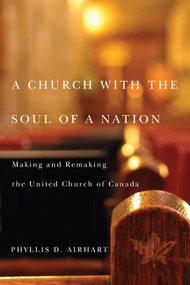 A Church with the Soul of a Nation (Making and Remaking the United Church of Canada) by Phyllis D. Airhart, 9780773542495